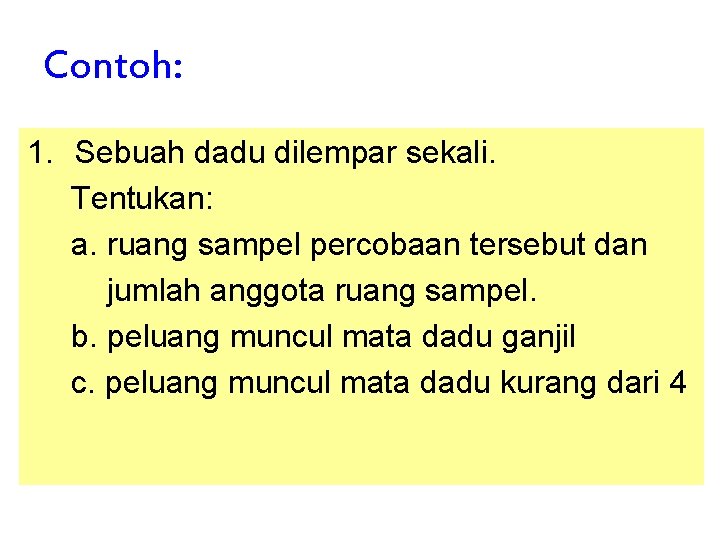 Contoh: 1. Sebuah dadu dilempar sekali. Tentukan: a. ruang sampel percobaan tersebut dan jumlah Contoh: 1. Sebuah dadu dilempar sekali. Tentukan: a. ruang sampel percobaan tersebut dan jumlah