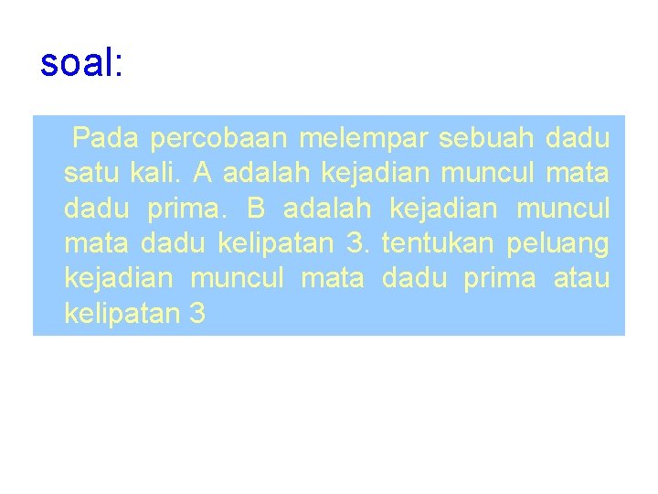 soal: Pada percobaan melempar sebuah dadu satu kali. A adalah kejadian muncul mata dadu soal: Pada percobaan melempar sebuah dadu satu kali. A adalah kejadian muncul mata dadu