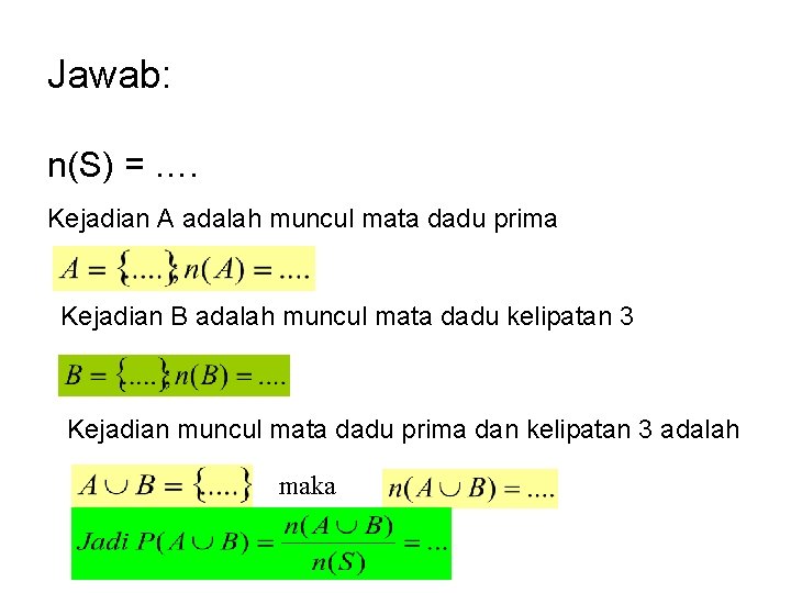 Jawab: n(S) = …. Kejadian A adalah muncul mata dadu prima Kejadian B adalah Jawab: n(S) = …. Kejadian A adalah muncul mata dadu prima Kejadian B adalah