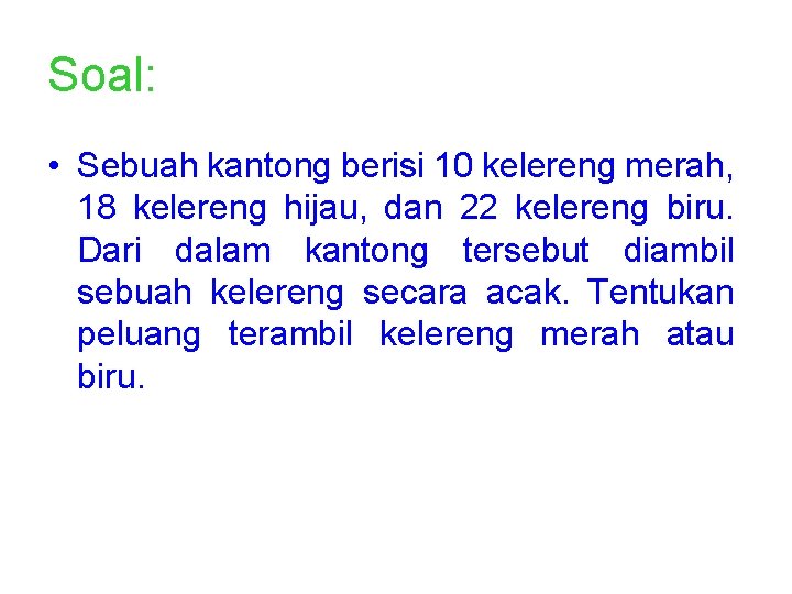 Soal: • Sebuah kantong berisi 10 kelereng merah, 18 kelereng hijau, dan 22 kelereng Soal: • Sebuah kantong berisi 10 kelereng merah, 18 kelereng hijau, dan 22 kelereng