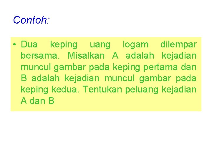 Contoh: • Dua keping uang logam dilempar bersama. Misalkan A adalah kejadian muncul gambar Contoh: • Dua keping uang logam dilempar bersama. Misalkan A adalah kejadian muncul gambar