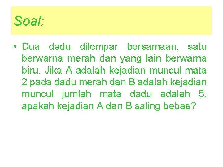 Soal: • Dua dadu dilempar bersamaan, satu berwarna merah dan yang lain berwarna biru. Soal: • Dua dadu dilempar bersamaan, satu berwarna merah dan yang lain berwarna biru.