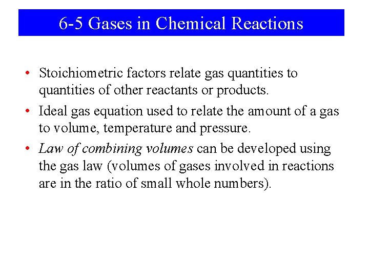 6 -5 Gases in Chemical Reactions • Stoichiometric factors relate gas quantities to quantities