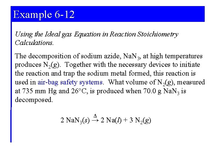 Example 6 -12 Using the Ideal gas Equation in Reaction Stoichiometry Calculations. The decomposition