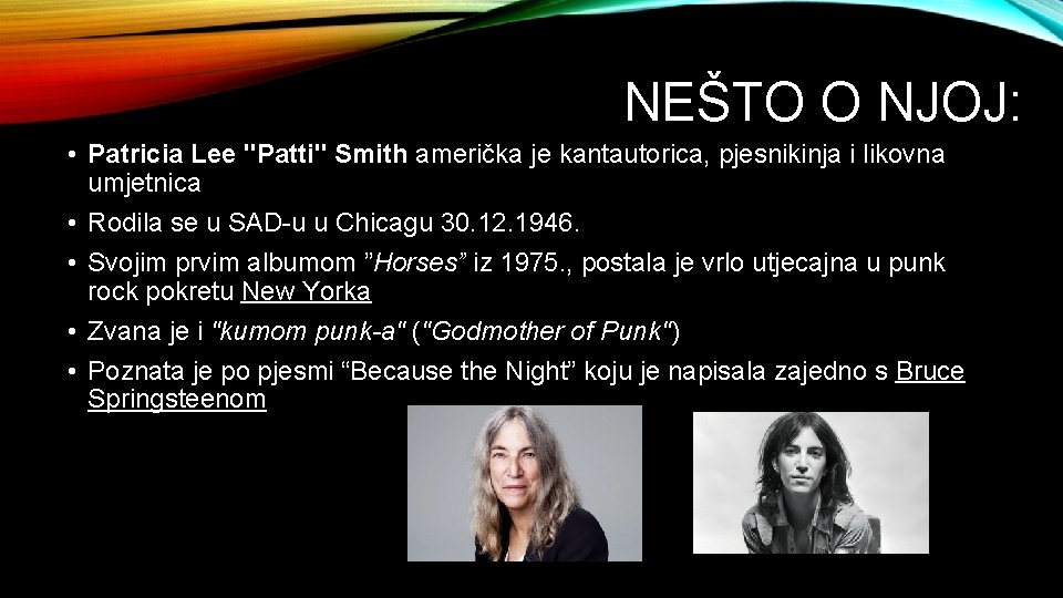 NEŠTO O NJOJ: • Patricia Lee "Patti" Smith američka je kantautorica, pjesnikinja i likovna