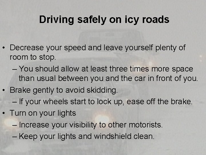 Driving safely on icy roads • Decrease your speed and leave yourself plenty of