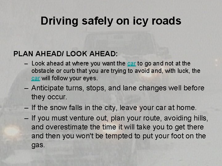 Driving safely on icy roads PLAN AHEAD/ LOOK AHEAD: – Look ahead at where