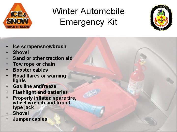 Winter Automobile Emergency Kit • • • Ice scraper/snowbrush Shovel Sand or other traction