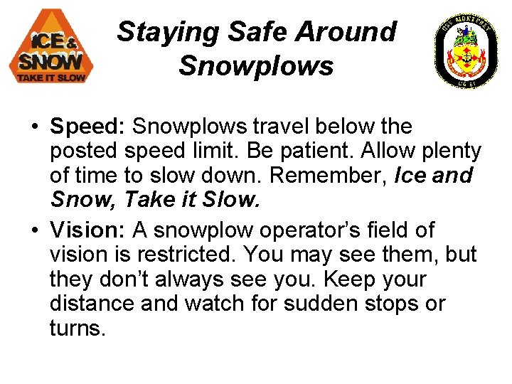 Staying Safe Around Snowplows • Speed: Snowplows travel below the posted speed limit. Be