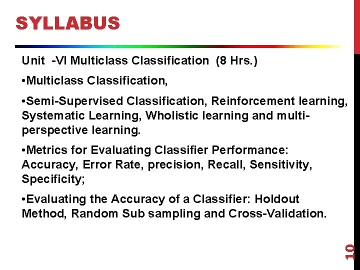 SYLLABUS Unit -VI Multiclass Classification (8 Hrs. ) • Multiclass Classification, • Semi-Supervised Classification,