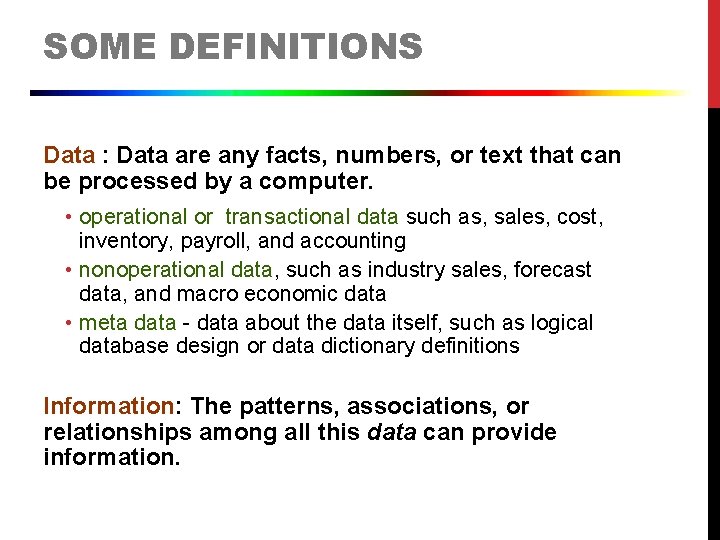 SOME DEFINITIONS Data : Data are any facts, numbers, or text that can be