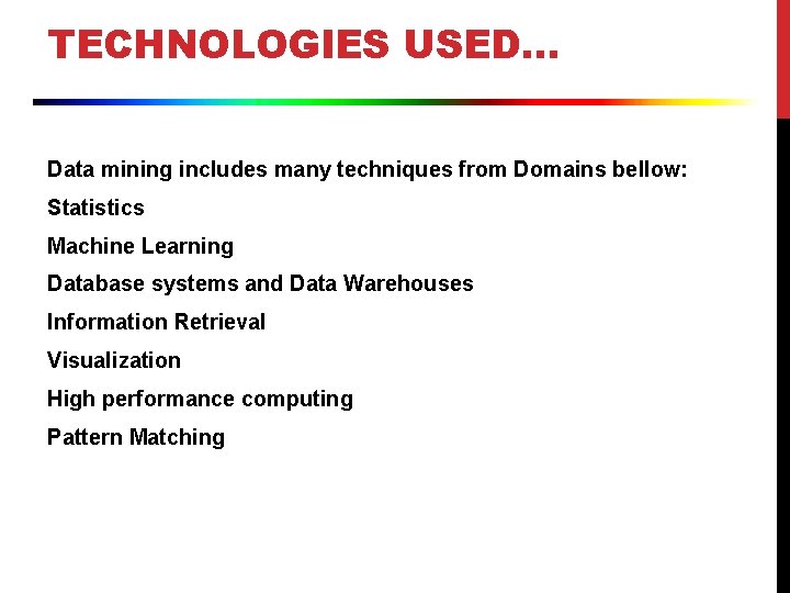 TECHNOLOGIES USED… Data mining includes many techniques from Domains bellow: Statistics Machine Learning Database
