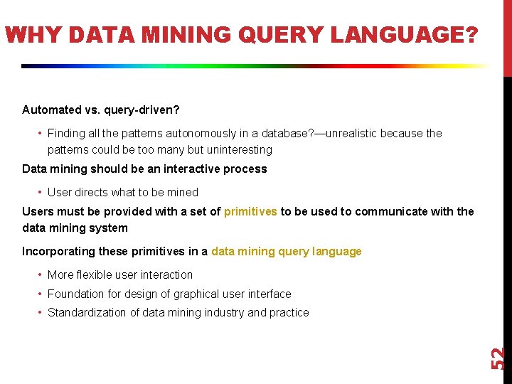 WHY DATA MINING QUERY LANGUAGE? Automated vs. query-driven? • Finding all the patterns autonomously