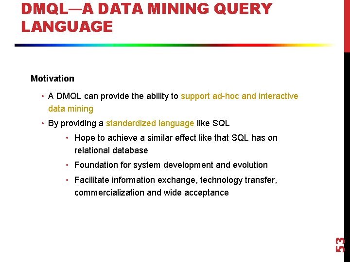 DMQL—A DATA MINING QUERY LANGUAGE Motivation • A DMQL can provide the ability to