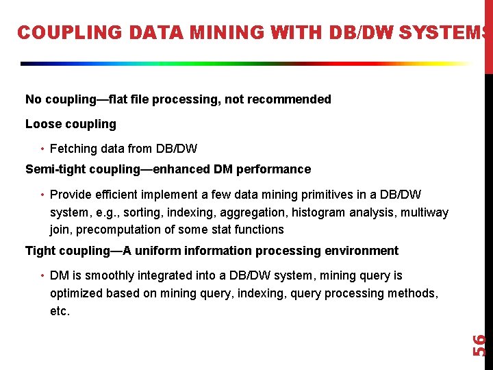 COUPLING DATA MINING WITH DB/DW SYSTEMS No coupling—flat file processing, not recommended Loose coupling