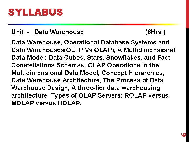 SYLLABUS Unit -II Data Warehouse (8 Hrs. ) 6 Data Warehouse, Operational Database Systems