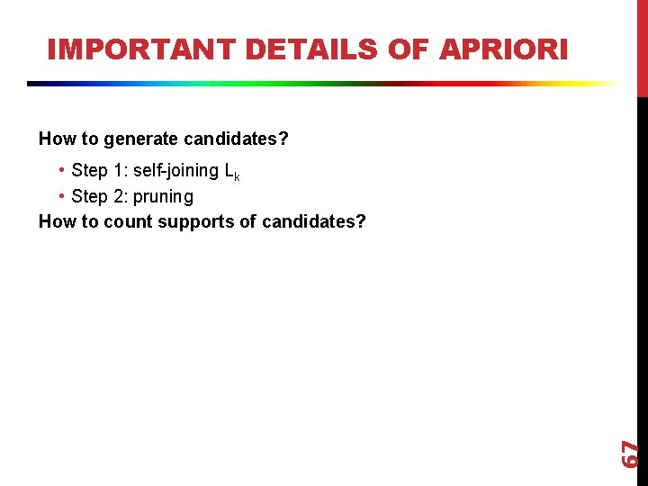 IMPORTANT DETAILS OF APRIORI How to generate candidates? 67 • Step 1: self-joining Lk