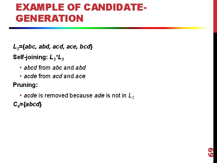 EXAMPLE OF CANDIDATEGENERATION L 3={abc, abd, ace, bcd} Self-joining: L 3*L 3 • abcd