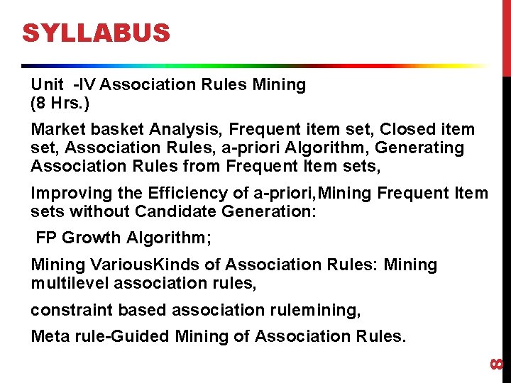 SYLLABUS Unit -IV Association Rules Mining (8 Hrs. ) Market basket Analysis, Frequent item