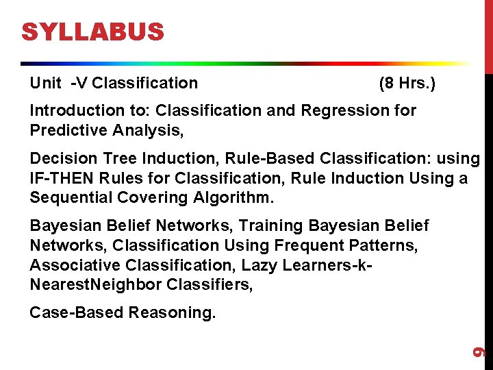 SYLLABUS Unit -V Classification (8 Hrs. ) Introduction to: Classification and Regression for Predictive