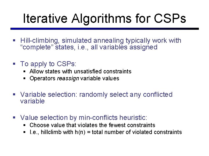 Iterative Algorithms for CSPs § Hill-climbing, simulated annealing typically work with “complete” states, i.