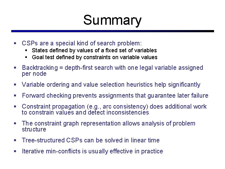 Summary § CSPs are a special kind of search problem: § States defined by