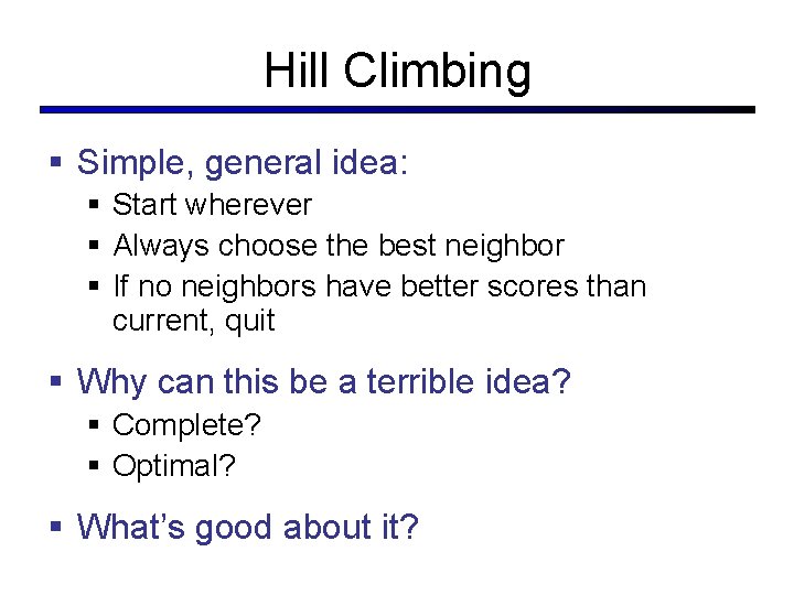Hill Climbing § Simple, general idea: § Start wherever § Always choose the best