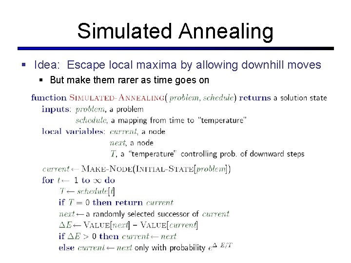 Simulated Annealing § Idea: Escape local maxima by allowing downhill moves § But make