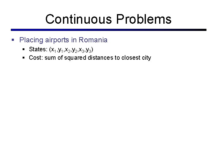 Continuous Problems § Placing airports in Romania § States: (x 1, y 1, x