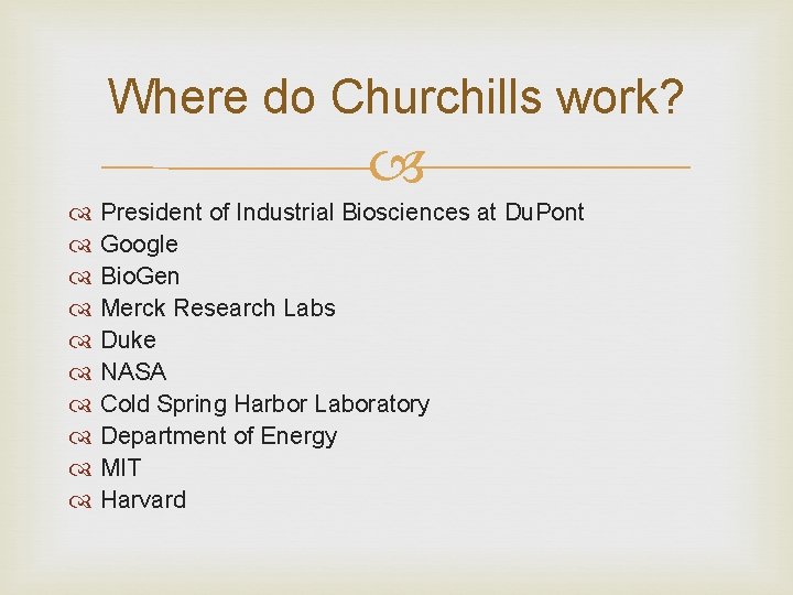 Where do Churchills work? President of Industrial Biosciences at Du. Pont Google Bio. Gen