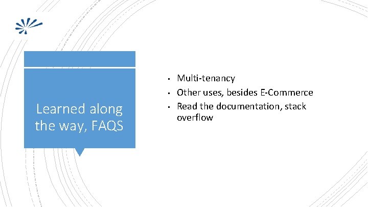  • • Learned along the way, FAQS • Multi-tenancy Other uses, besides E-Commerce