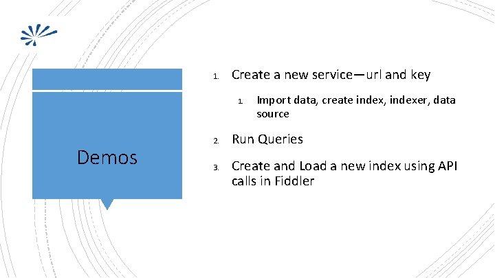 1. Create a new service—url and key 1. Demos 2. 3. Import data, create