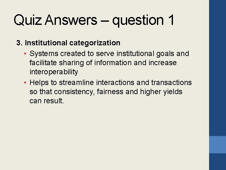 Quiz Answers – question 1 3. Institutional categorization • Systems created to serve institutional