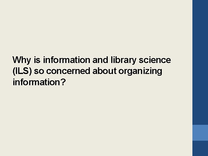 Why is information and library science (ILS) so concerned about organizing information? 