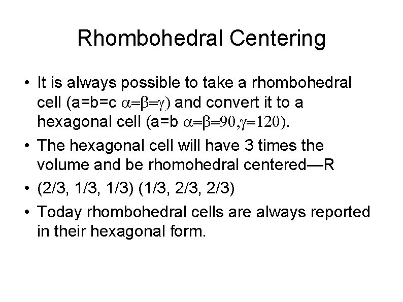 Rhombohedral Centering • It is always possible to take a rhombohedral cell (a=b=c and