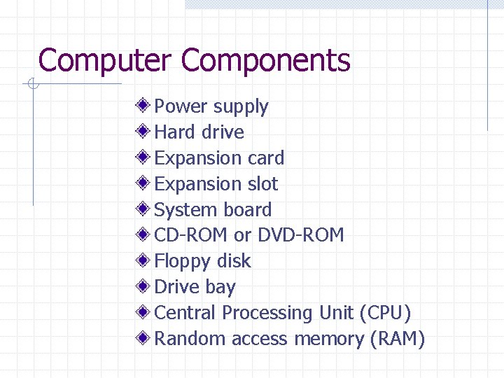 Computer Components Power supply Hard drive Expansion card Expansion slot System board CD-ROM or