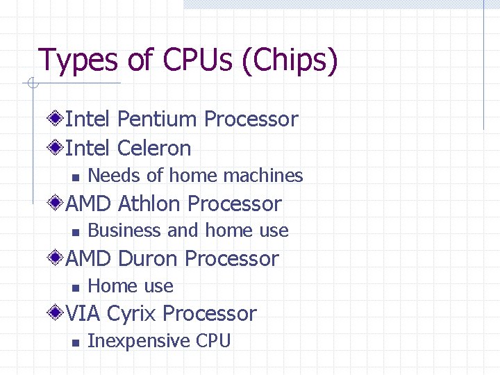 Types of CPUs (Chips) Intel Pentium Processor Intel Celeron n Needs of home machines