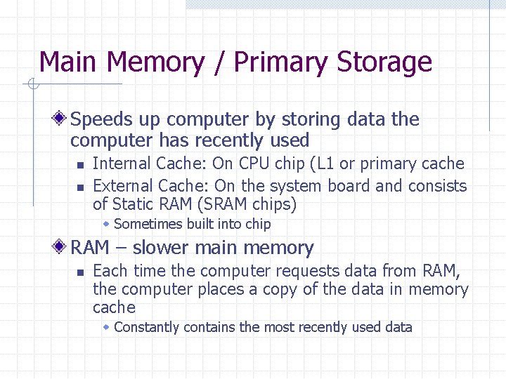 Main Memory / Primary Storage Speeds up computer by storing data the computer has