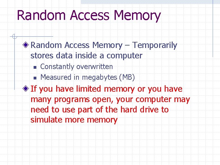 Random Access Memory – Temporarily stores data inside a computer n n Constantly overwritten