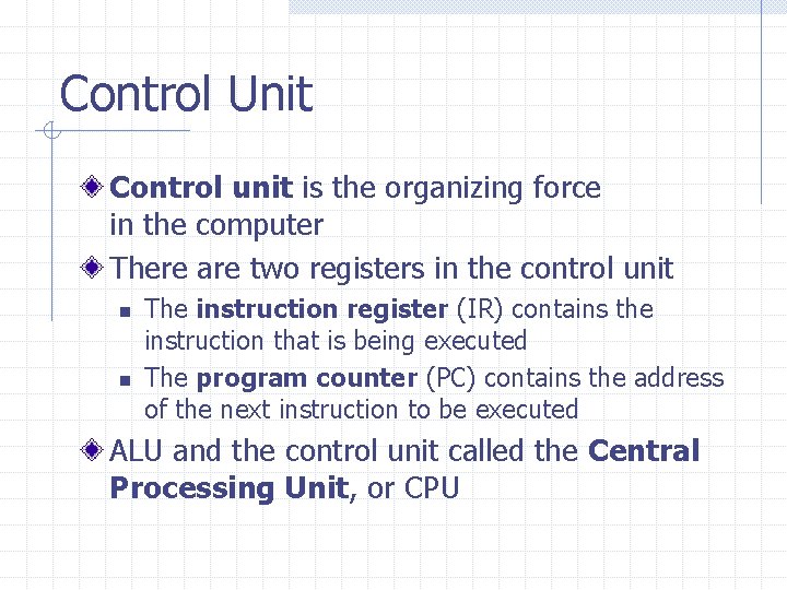 Control Unit Control unit is the organizing force in the computer There are two