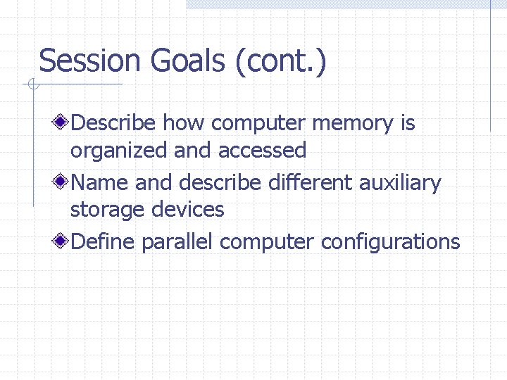 Session Goals (cont. ) Describe how computer memory is organized and accessed Name and