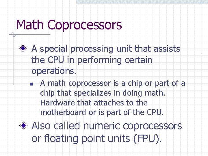 Math Coprocessors A special processing unit that assists the CPU in performing certain operations.