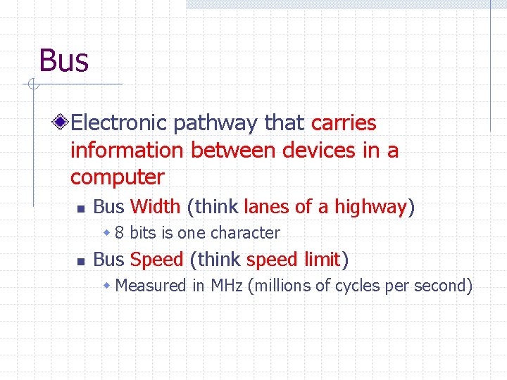 Bus Electronic pathway that carries information between devices in a computer n Bus Width