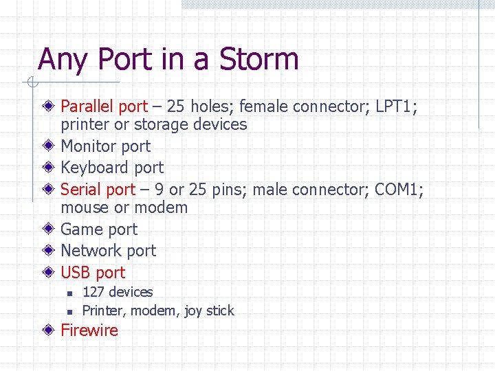 Any Port in a Storm Parallel port – 25 holes; female connector; LPT 1;