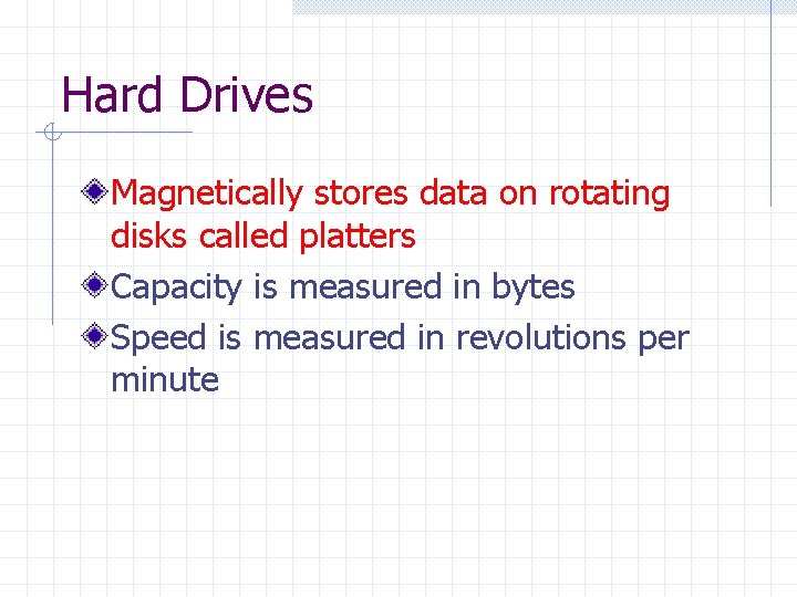 Hard Drives Magnetically stores data on rotating disks called platters Capacity is measured in