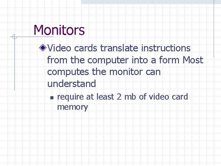 Monitors Video cards translate instructions from the computer into a form Most computes the