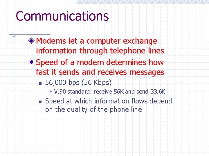 Communications Modems let a computer exchange information through telephone lines Speed of a modem