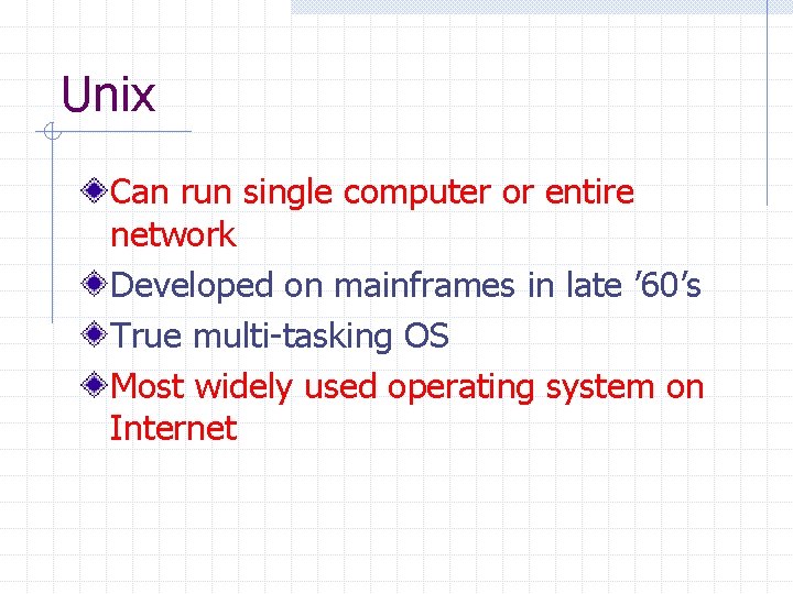 Unix Can run single computer or entire network Developed on mainframes in late ’