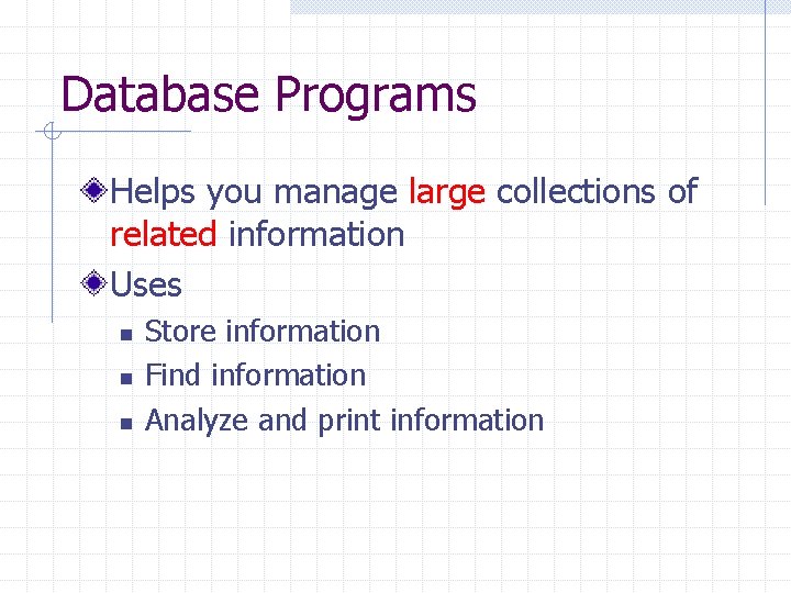 Database Programs Helps you manage large collections of related information Uses n n n