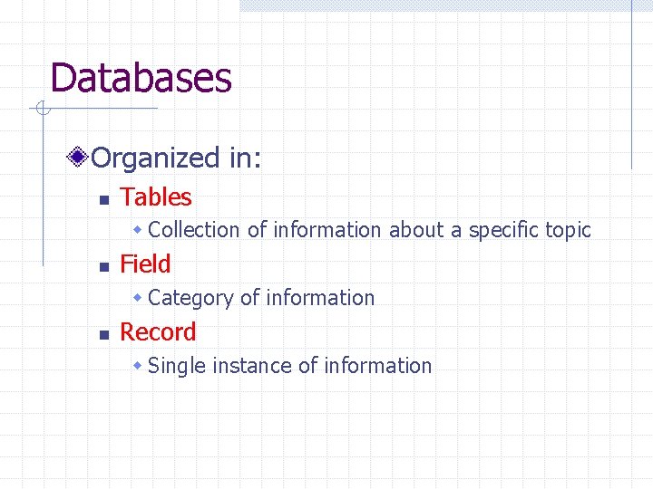 Databases Organized in: n Tables w Collection of information about a specific topic n